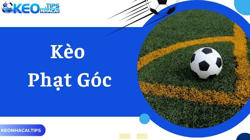 Kèo Phạt Góc Là Gì? Hướng Dẫn Cách Vào Tiền Cược Phạt Góc Hay Nhất