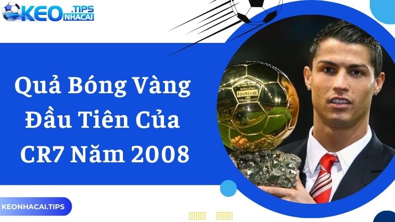 Quả bóng vàng của CR7 đầu tiên là vào năm 2008