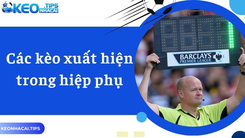 Các kèo xuất hiện trong hiệp phụ