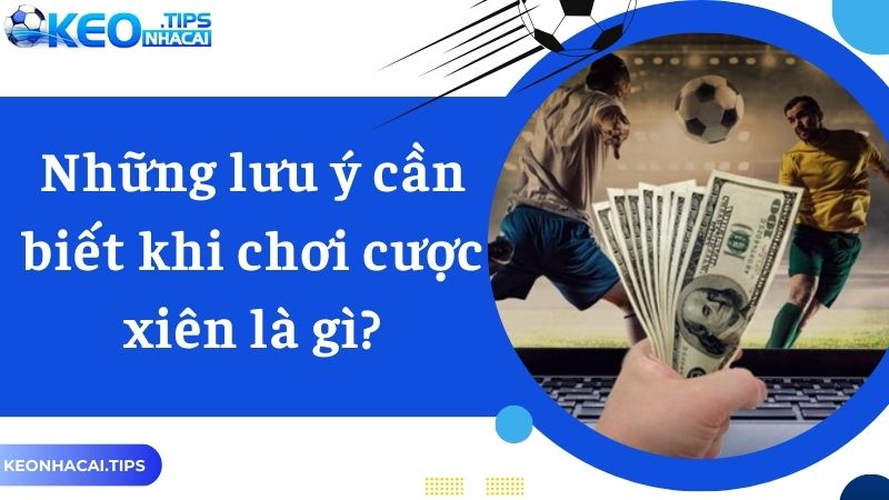 Những lưu ý cần biết khi chơi cược xiên là gì?