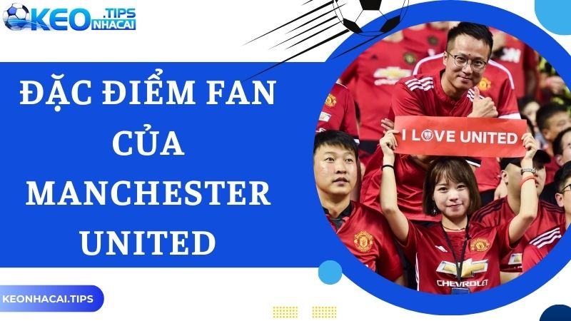 Điểm đặc biệt, fan của Manchester United gọi là gì