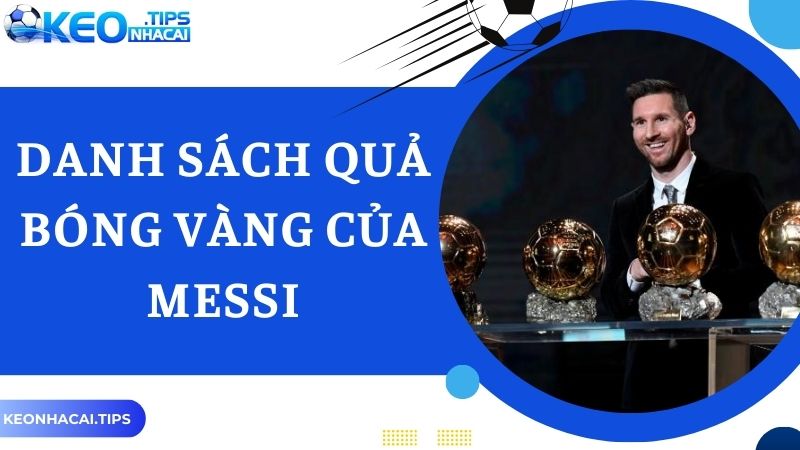 Messi có bao nhiêu quả bóng vàng - danh sách các giải bóng