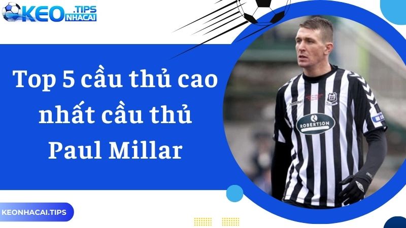 Top 5 cầu thủ cao nhất cầu thủ Paul Millar