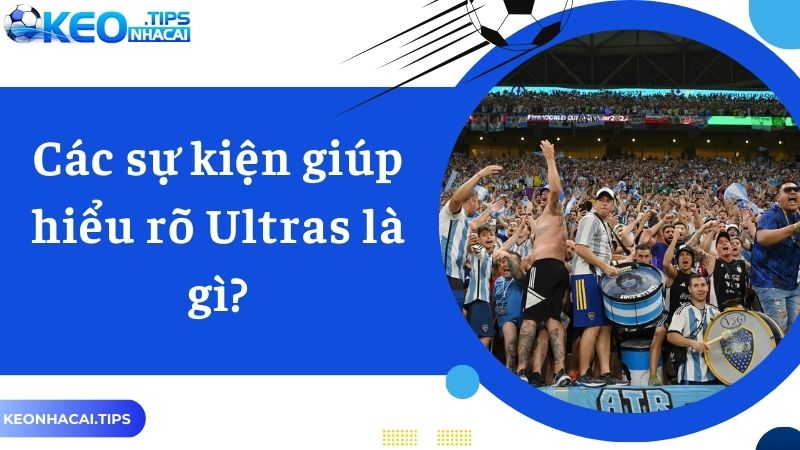 Các sự kiện giúp hiểu rõ Ultras là gì?